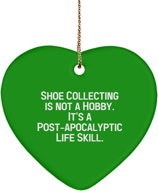 Unique Idea Shoe Collecting, Shoe Collecting is not a Hobby. It's a Post-Apocalyptic Life., Sarcasm Heart Ornament for Men Women from