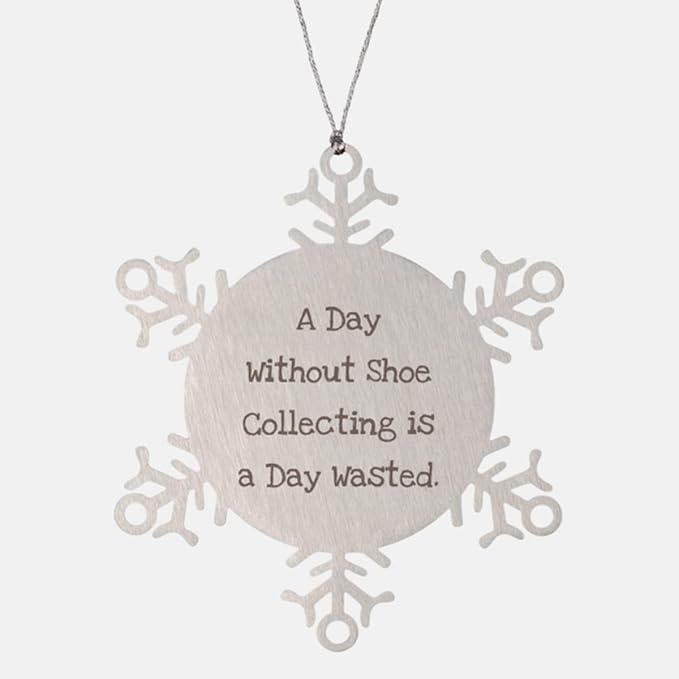 A Day Without Shoe Collecting is a Day Wasted. Shoe Collecting Snowflake Ornament, Funny Shoe Collecting Gifts, for Men Women
