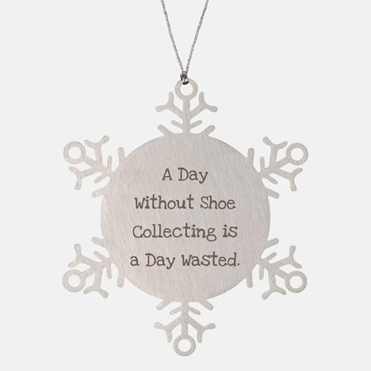 A Day Without Shoe Collecting is a Day Wasted. Shoe Collecting Snowflake Ornament, Funny Shoe Collecting Gifts, for Men Women